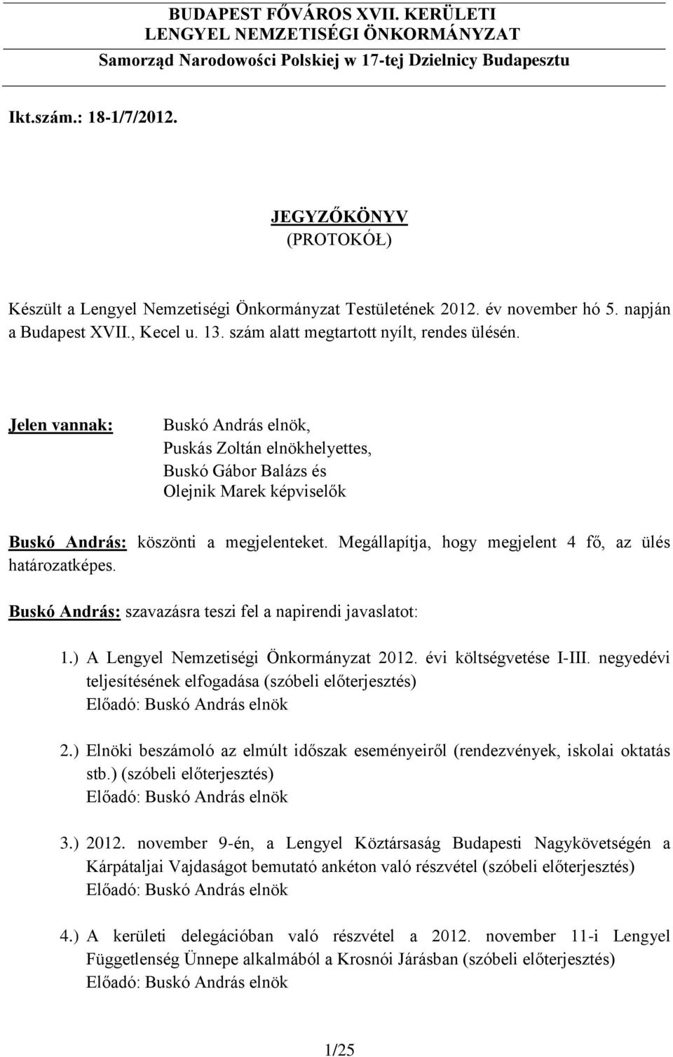 Jelen vannak: Buskó András elnök, Puskás Zoltán elnökhelyettes, Buskó Gábor Balázs és Olejnik Marek képviselők Buskó András: köszönti a megjelenteket.