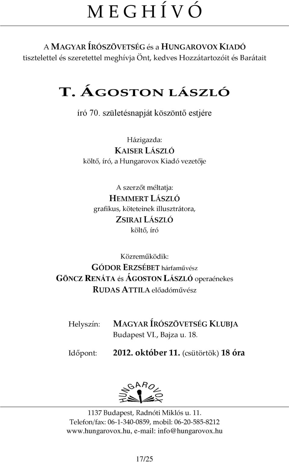 LÁSZLÓ költő, író Közreműködik: GÓDOR ERZSÉBET hárfaművész GÖNCZ RENÁTA és ÁGOSTON LÁSZLÓ operaénekes RUDAS ATTILA előadóművész Helyszín: Időpont: MAGYAR ÍRÓSZÖVETSÉG KLUBJA