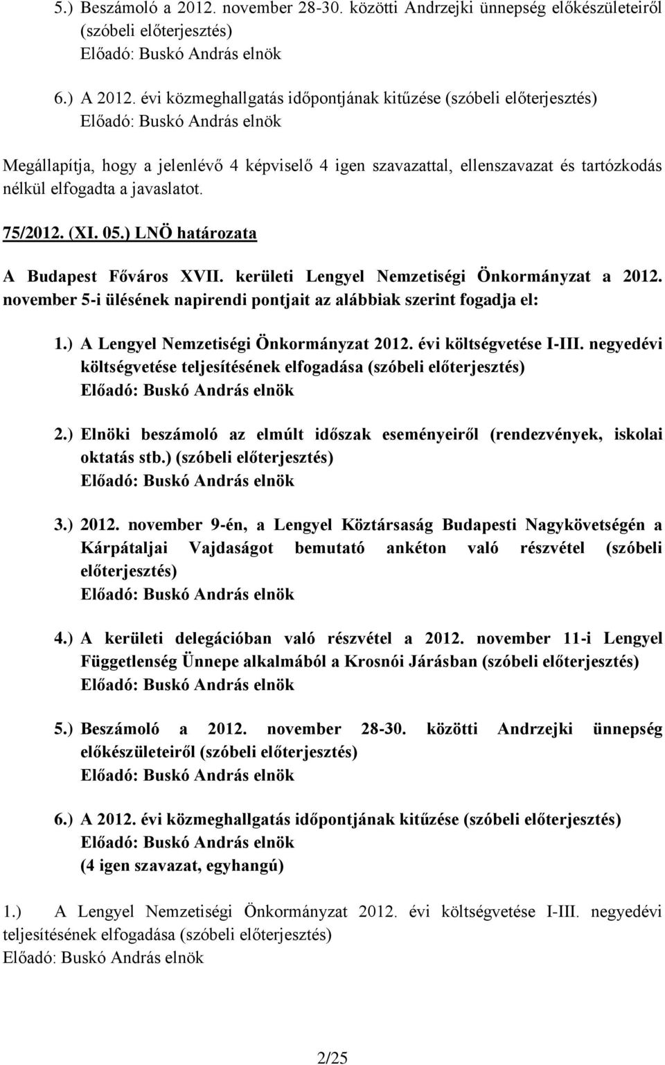 (XI. 05.) LNÖ határozata A Budapest Főváros XVII. kerületi Lengyel Nemzetiségi Önkormányzat a 2012. november 5-i ülésének napirendi pontjait az alábbiak szerint fogadja el: 1.