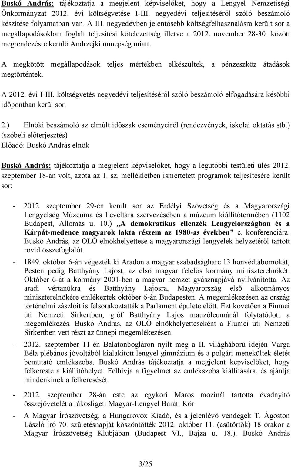 A megkötött megállapodások teljes mértékben elkészültek, a pénzeszköz átadások megtörténtek. A 2012. évi I-III.