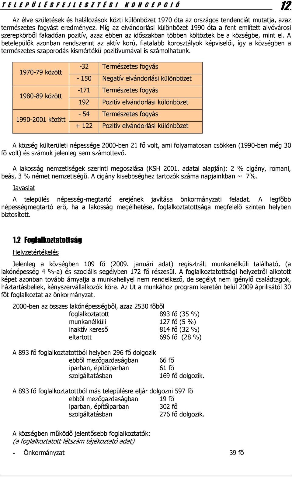 A betelepülők azonban rendszerint az aktív korú, fiatalabb korosztályok képviselői, így a községben a természetes szaporodás kismértékű pozitívumával is számolhatunk.