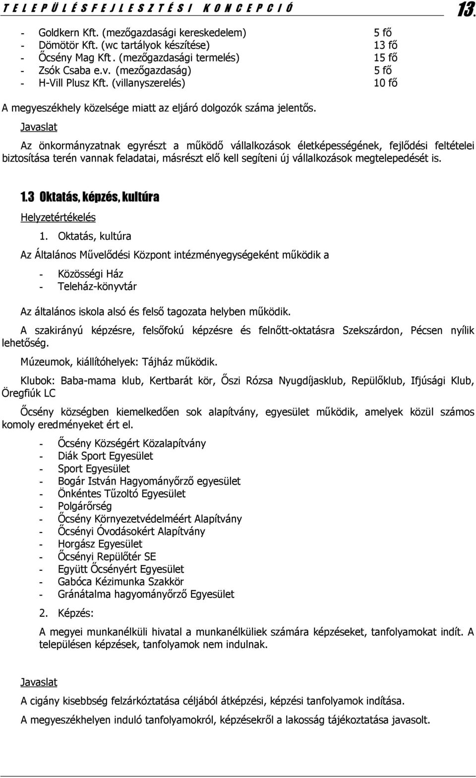 Az önkormányzatnak egyrészt a működő vállalkozások életképességének, fejlődési feltételei biztosítása terén vannak feladatai, másrészt elő kell segíteni új vállalkozások megtelepedését is. 1.