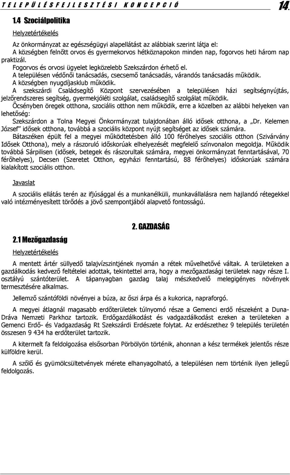 Fogorvos és orvosi ügyelet legközelebb Szekszárdon érhető el. A településen védőnői tanácsadás, csecsemő tanácsadás, várandós tanácsadás működik. A községben nyugdíjasklub működik.