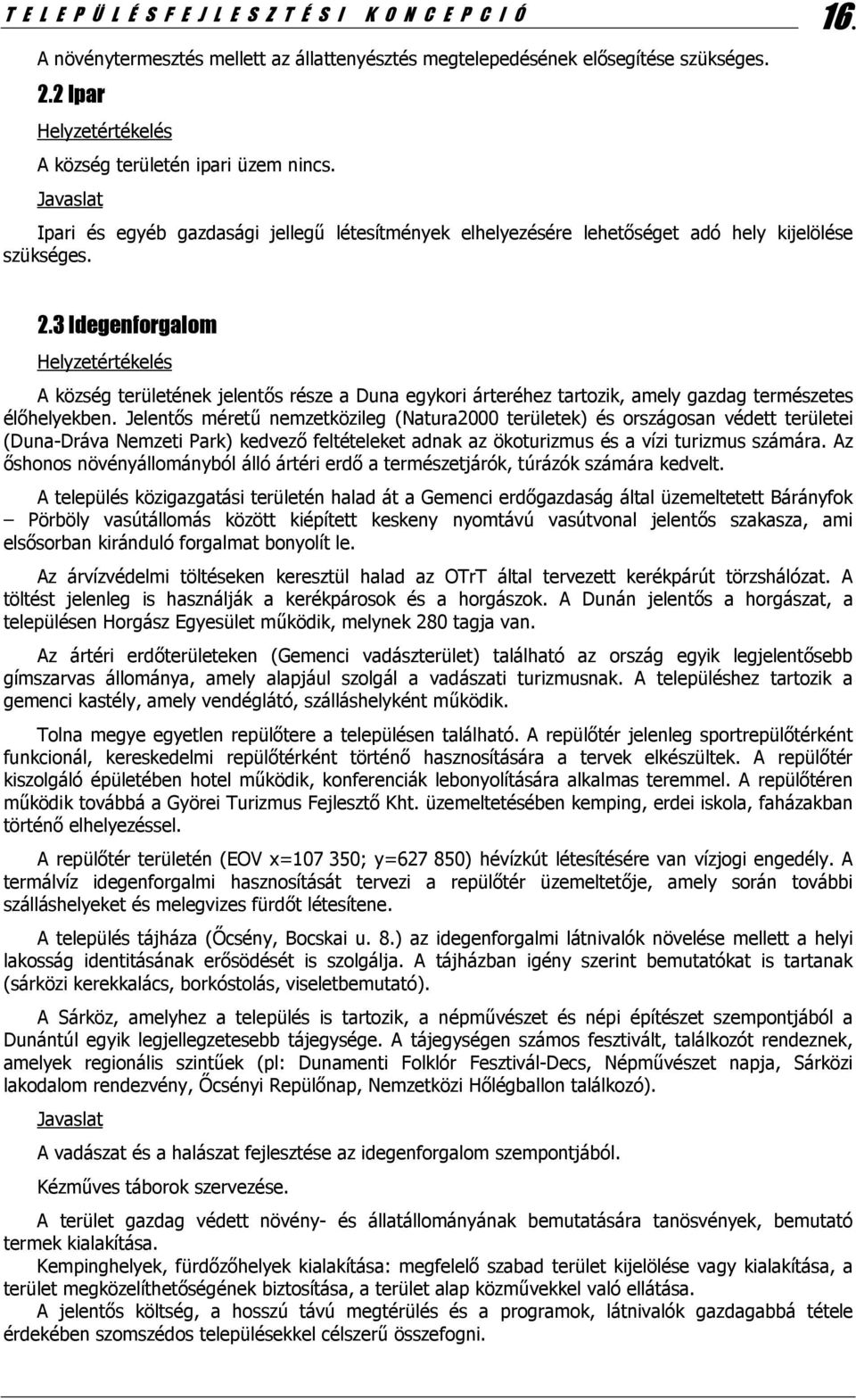 3 Idegenforgalom A község területének jelentős része a Duna egykori árteréhez tartozik, amely gazdag természetes élőhelyekben.