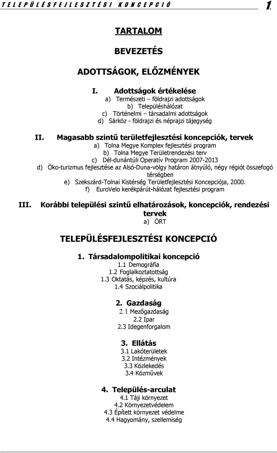 Magasabb szintű területfejlesztési koncepciók, tervek a) Tolna Megye Komplex fejlesztési program b) Tolna Megye Területrendezési terv c) Dél-dunántúli Operatív Program 2007-2013 d) Öko-turizmus