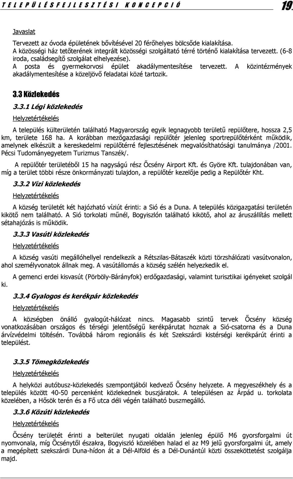 A posta és gyermekorvosi épület akadálymentesítése tervezett. A közintézmények akadálymentesítése a közeljövő feladatai közé tartozik. 3.