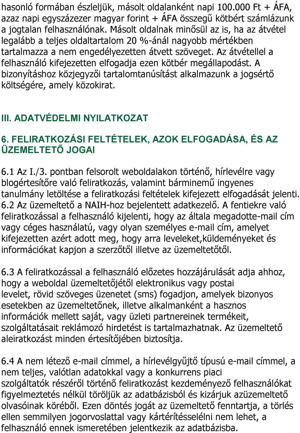 Az átvétellel a felhasználó kifejezetten elfogadja ezen kötbér megállapodást. A bizonyításhoz közjegyzői tartalomtanúsítást alkalmazunk a jogsértő költségére, amely közokirat. III.