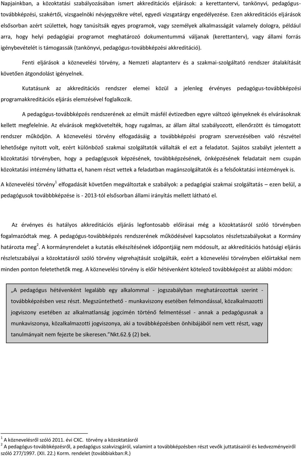 Ezen akkreditációs eljárások elsősorban azért születtek, hogy tanúsítsák egyes programok, vagy személyek alkalmasságát valamely dologra, például arra, hogy helyi pedagógiai programot meghatározó