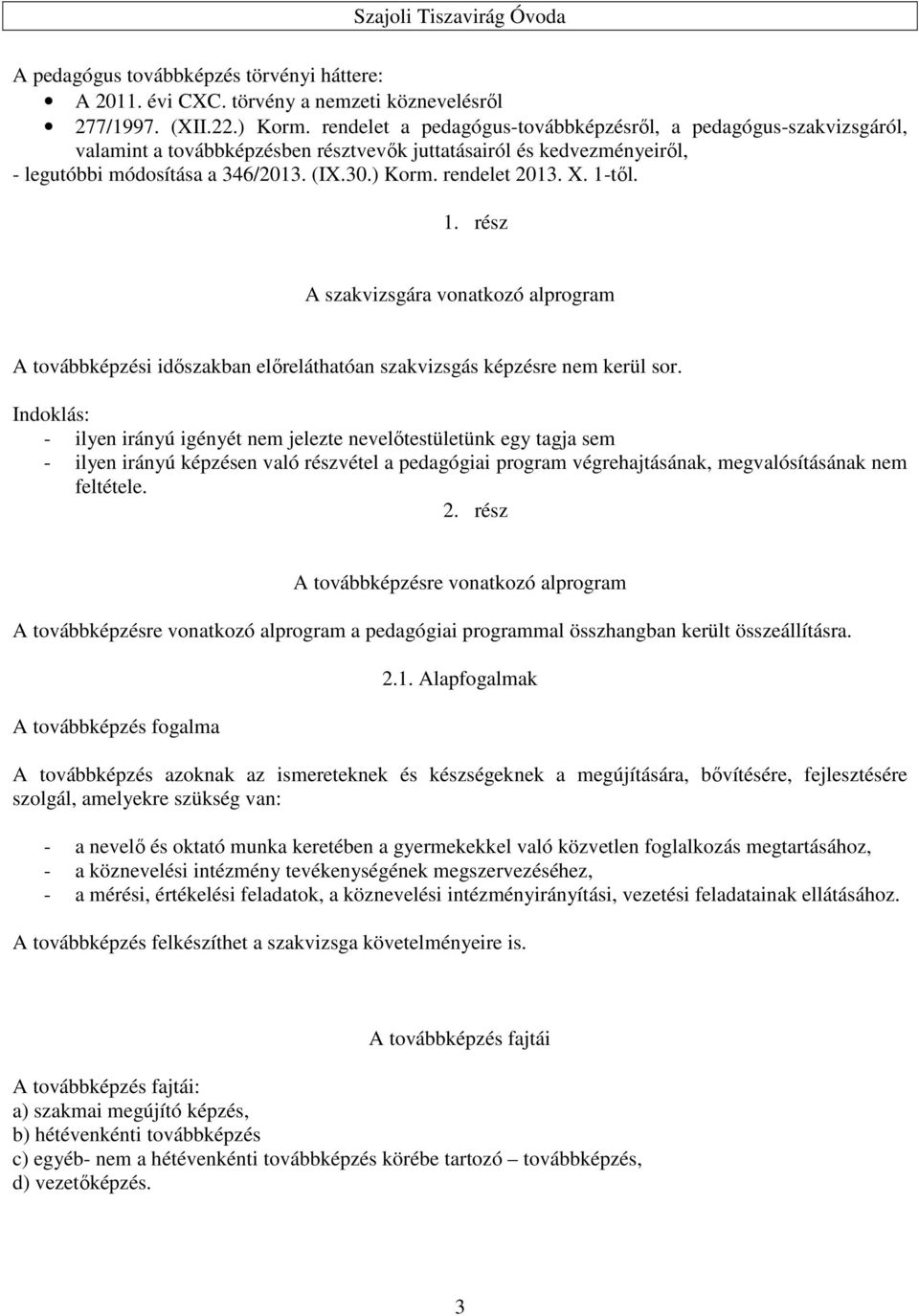 rendelet 2013. X. 1-től. 1. rész A szakvizsgára vonatkozó alprogram A továbbképzési időszakban előreláthatóan szakvizsgás képzésre nem kerül sor.