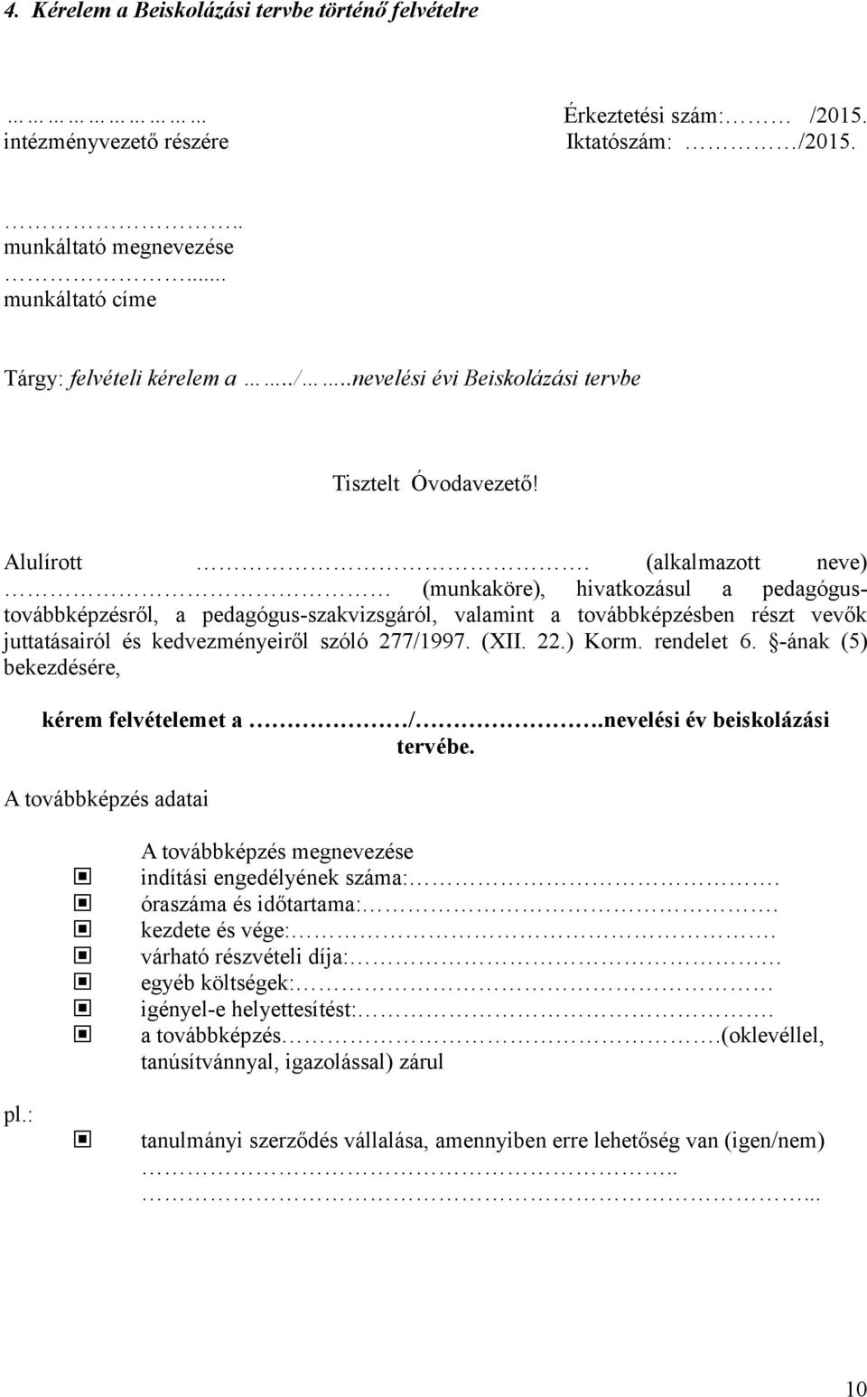 (XII. 22.) Korm. rendelet 6. -ának (5) bekezdésére, kérem felvételemet a /.nevelési év beiskolázási tervébe. A továbbképzés adatai pl.: A továbbképzés megnevezése indítási engedélyének száma:.