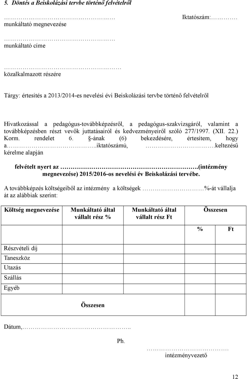 valamint a továbbképzésben részt vevők juttatásairól és kedvezményeiről szóló 277/1997. (XII. 22.) Korm. rendelet 6. -ának (6) bekezdésére, értesítem, hogy a..iktatószámú,.