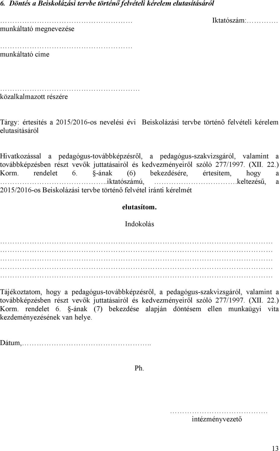 pedagógus-szakvizsgáról, valamint a továbbképzésben részt vevők juttatásairól és kedvezményeiről szóló 277/1997. (XII. 22.) Korm. rendelet 6. -ának (6) bekezdésére, értesítem, hogy a..iktatószámú,.