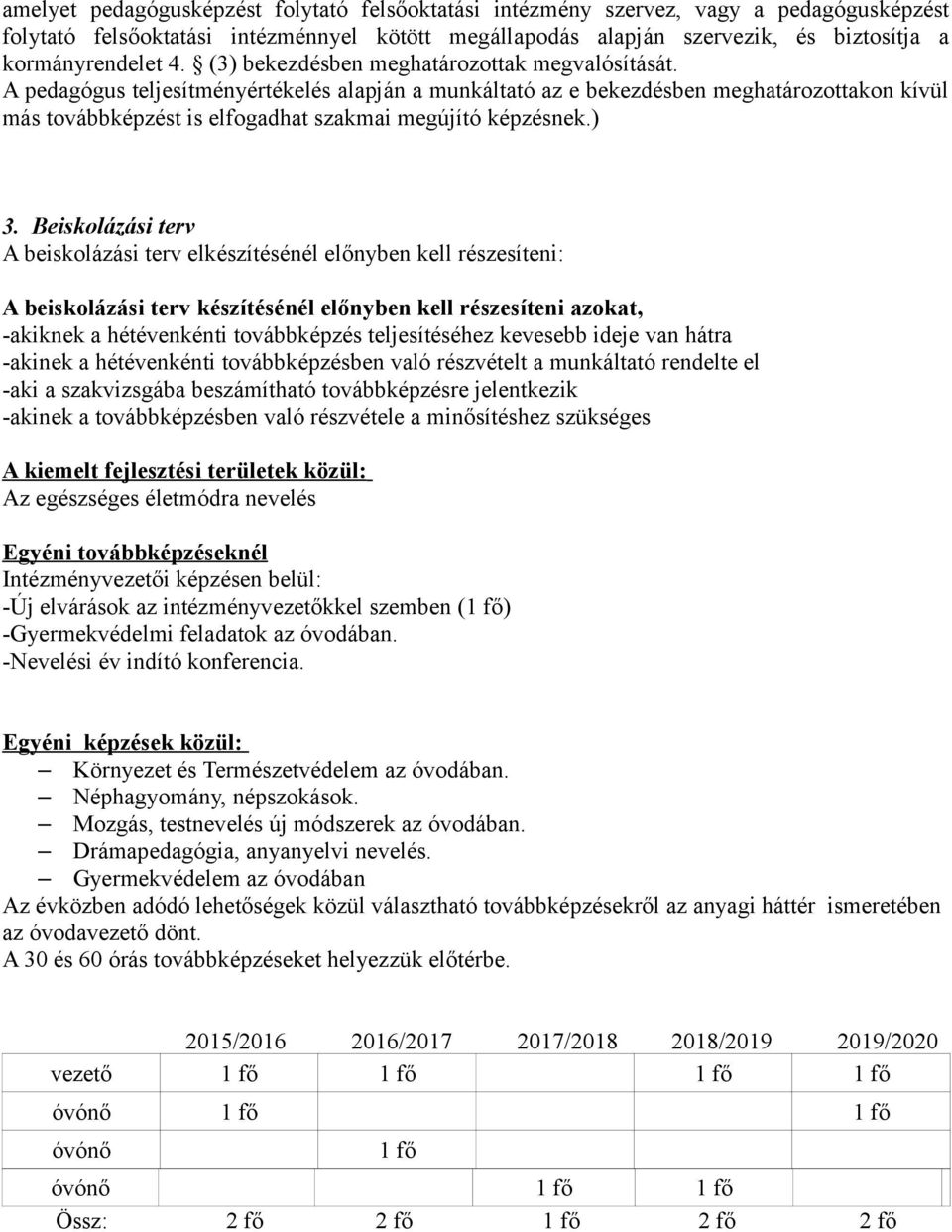 A pedagógus teljesítményértékelés alapján a munkáltató az e bekezdésben meghatározottakon kívül más továbbképzést is elfogadhat szakmai megújító képzésnek.) 3.