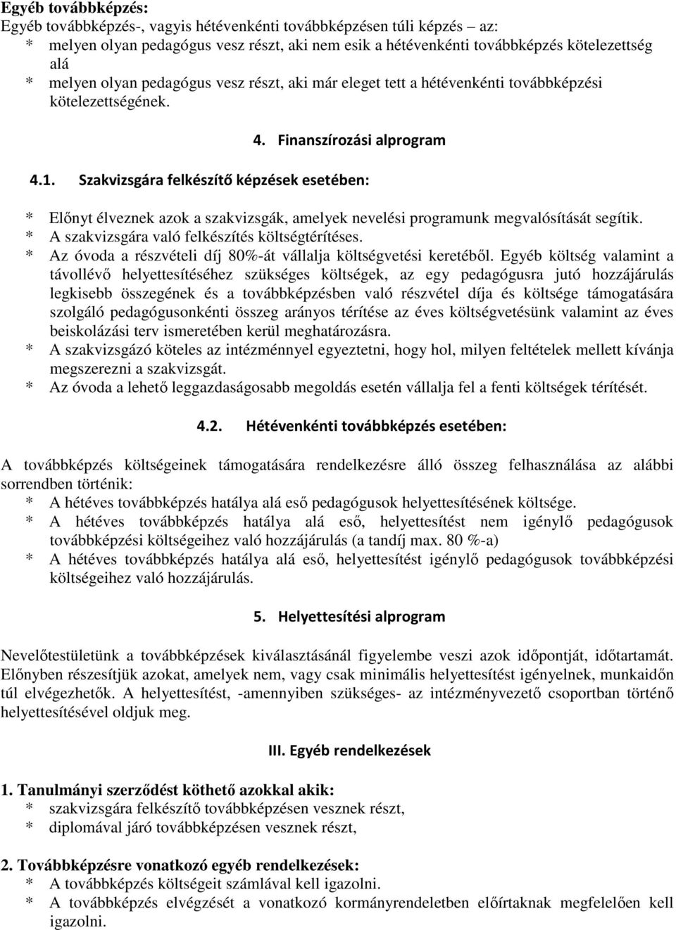 Szakvizsgára felkészítő képzések esetében: * Előnyt élveznek azok a szakvizsgák, amelyek nevelési programunk megvalósítását segítik. * A szakvizsgára való felkészítés költségtérítéses.