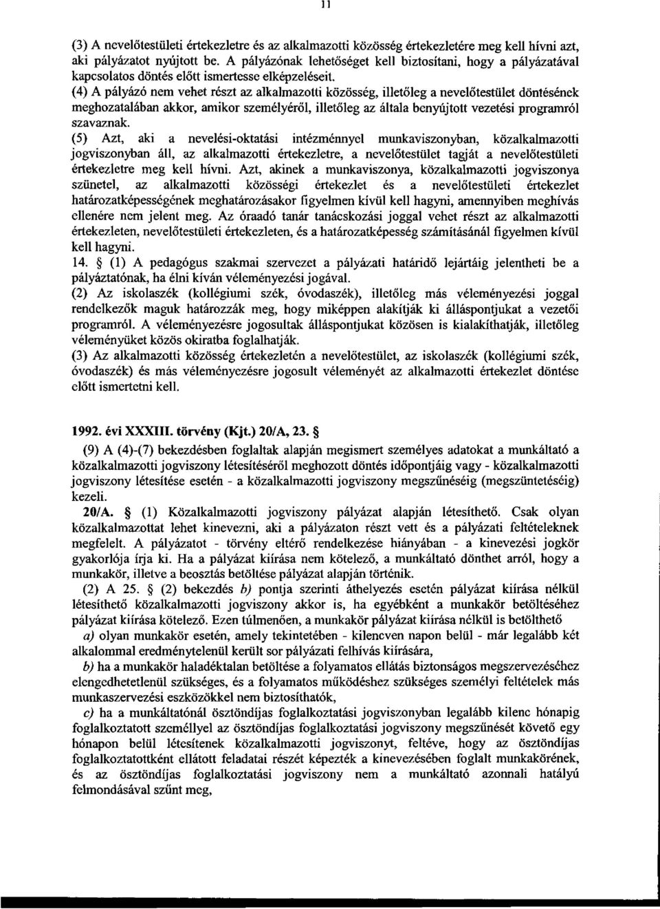 (4) A pályázó nem vehet részt az alkalmazotti közösség, illetőleg a nevelőtestület döntésének meghozatalában akkor, amikor személyéről, illetőleg az általa benyújtott vezetési programról szavaznak.