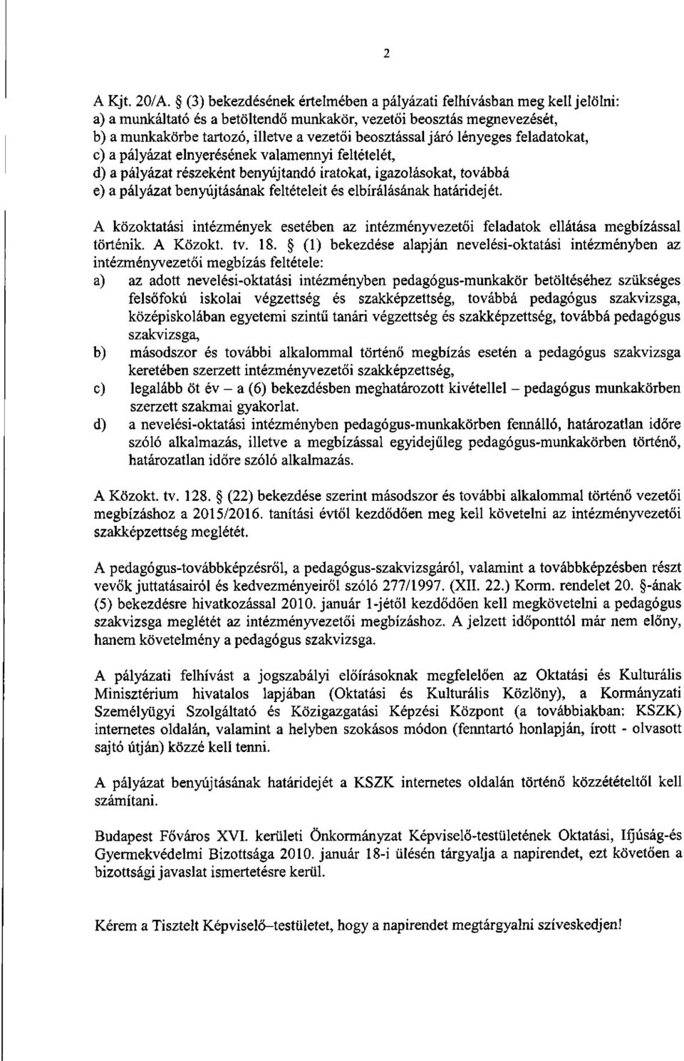 járó lényeges feladatokat, c) a pályázat elnyerésének valamennyi feltételét, d) a pályázat részeként benyújtandó iratokat, igazolásokat, továbbá e) a pályázat benyújtásának feltételeit és