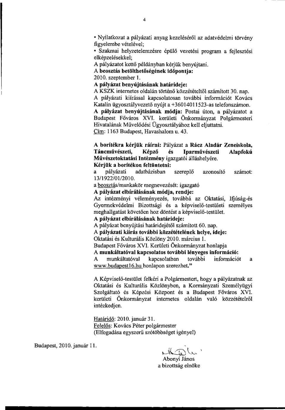 kérjük benyújtani. A beosztás betölthetőségének időpontja: 2010. szeptember 1. A pályázat benyújtásának határideje: A KSZK internetes oldalán történő közzétételtől számított 30. nap.