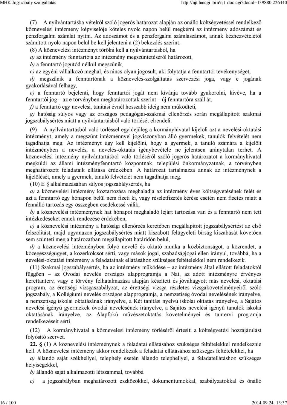 és pénzforgalmi számlát nyitni. Az adószámot és a pénzforgalmi számlaszámot, annak kézhezvételétől számított nyolc napon belül be kell jelenteni a (2) bekezdés szerint.