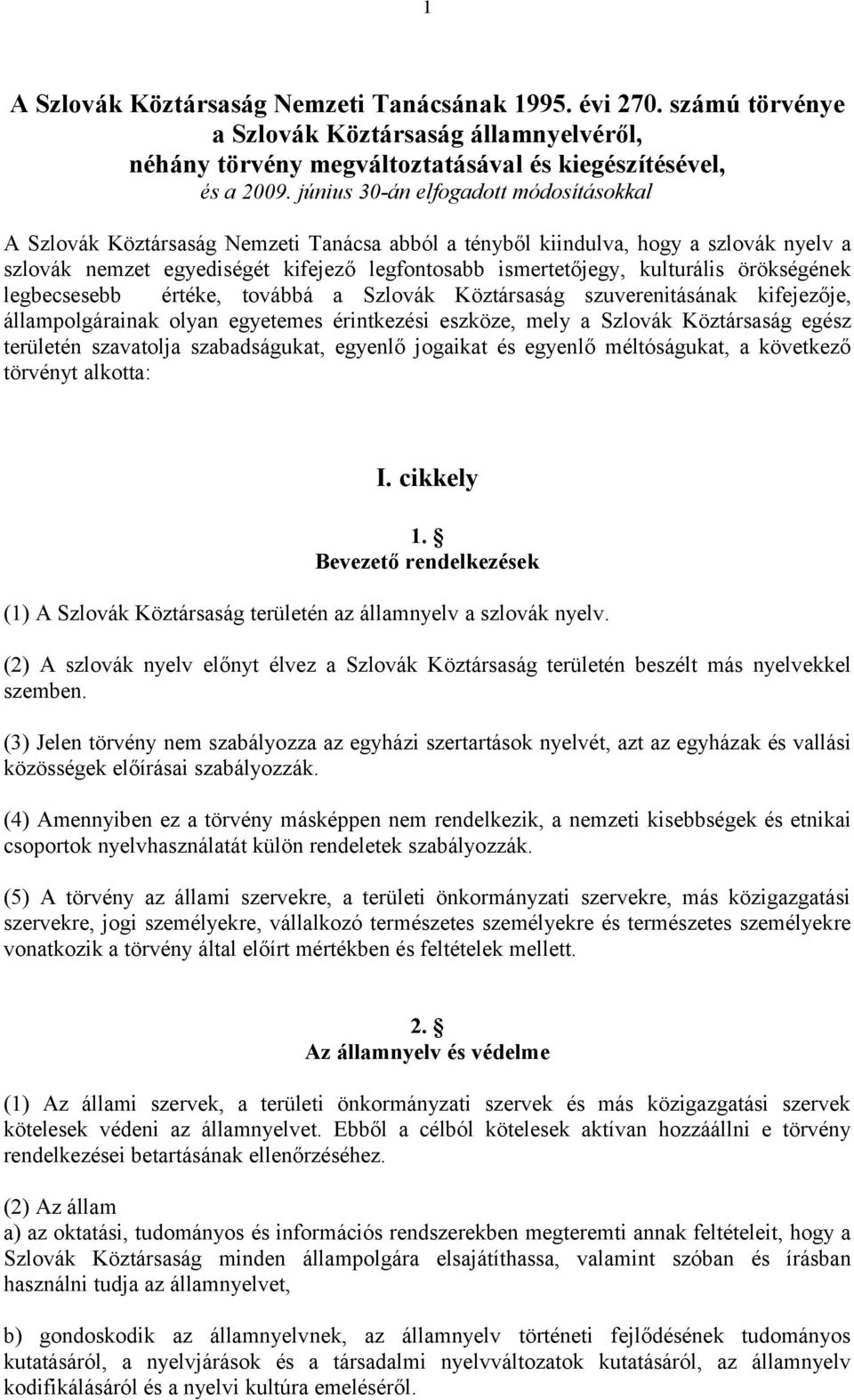 kulturális örökségének legbecsesebb értéke, továbbá a Szlovák Köztársaság szuverenitásának kifejezője, állampolgárainak olyan egyetemes érintkezési eszköze, mely a Szlovák Köztársaság egész területén