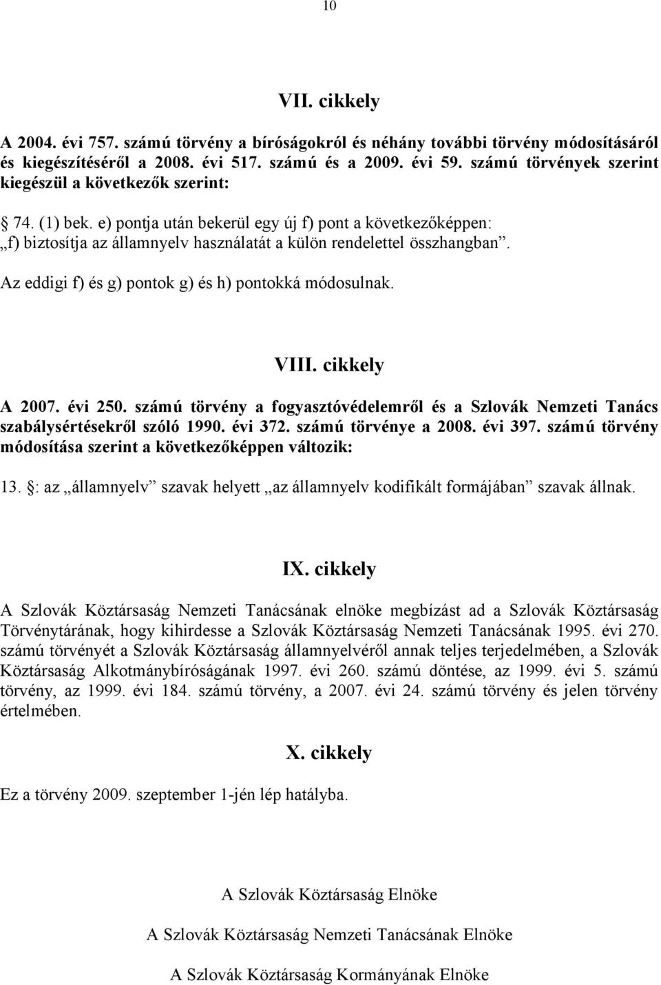 Az eddigi f) és g) pontok g) és h) pontokká módosulnak. VIII. cikkely A 2007. évi 250. számú törvény a fogyasztóvédelemről és a Szlovák Nemzeti Tanács szabálysértésekről szóló 1990. évi 372.