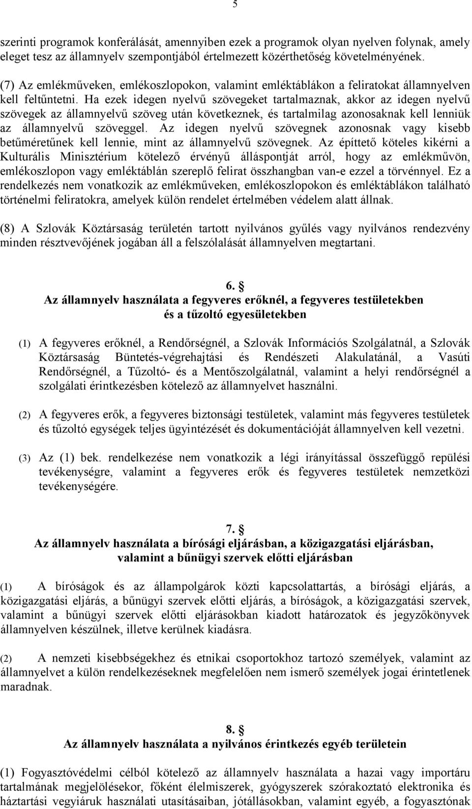 Ha ezek idegen nyelvű szövegeket tartalmaznak, akkor az idegen nyelvű szövegek az államnyelvű szöveg után következnek, és tartalmilag azonosaknak kell lenniük az államnyelvű szöveggel.