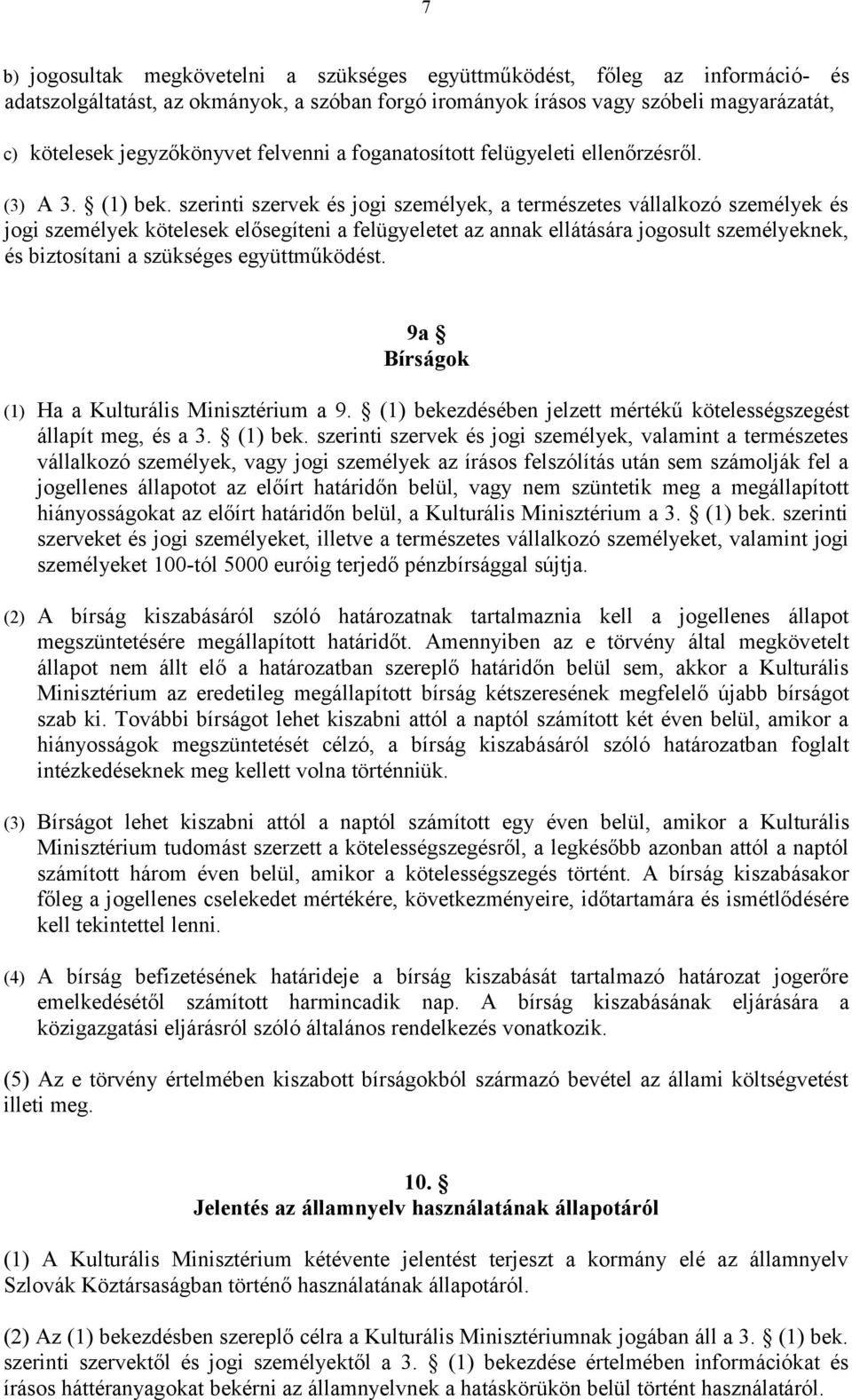 szerinti szervek és jogi személyek, a természetes vállalkozó személyek és jogi személyek kötelesek elősegíteni a felügyeletet az annak ellátására jogosult személyeknek, és biztosítani a szükséges