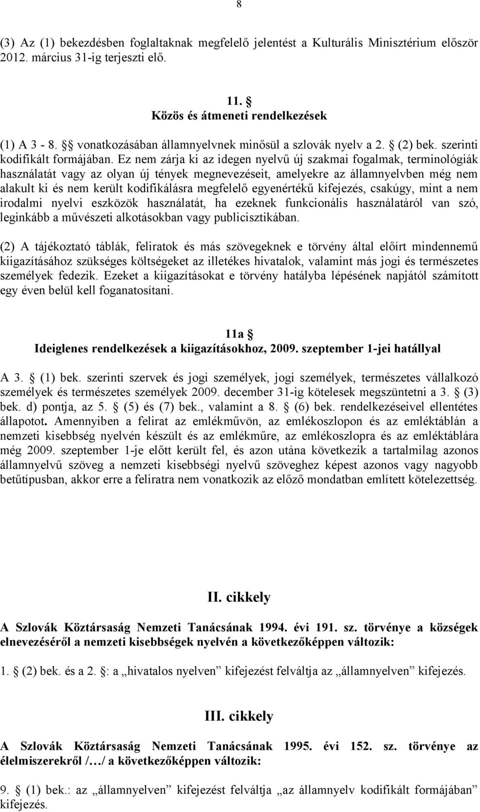 Ez nem zárja ki az idegen nyelvű új szakmai fogalmak, terminológiák használatát vagy az olyan új tények megnevezéseit, amelyekre az államnyelvben még nem alakult ki és nem került kodifikálásra