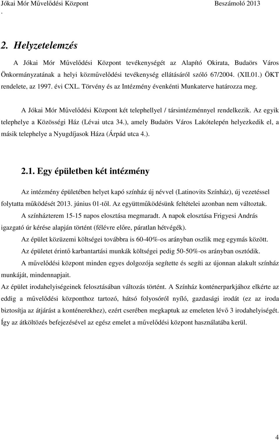 34), amely Budaörs Város Lakótelepén helyezkedik el, a másik telephelye a Nyugdíjasok Háza (Árpád utca 4) 21 Egy épületben két intézmény Az intézmény épületében helyet kapó színház új névvel