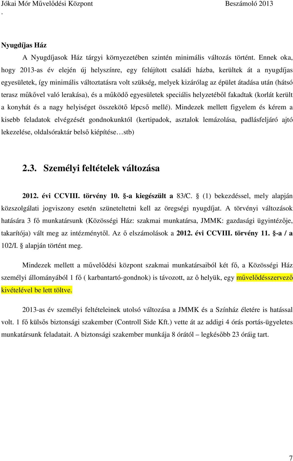 került a konyhát és a nagy helyiséget összekötő lépcső mellé) Mindezek mellett figyelem és kérem a kisebb feladatok elvégzését gondnokunktól (kertipadok, asztalok lemázolása, padlásfeljáró ajtó