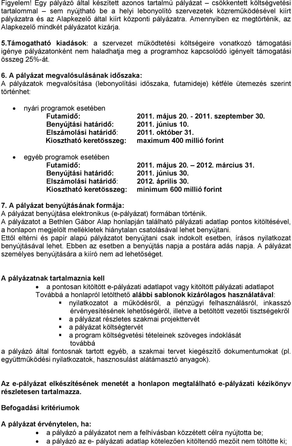 kiírt központi pályázatra. Amennyiben ez megtörténik, az Alapkezelő mindkét pályázatot kizárja. 5.