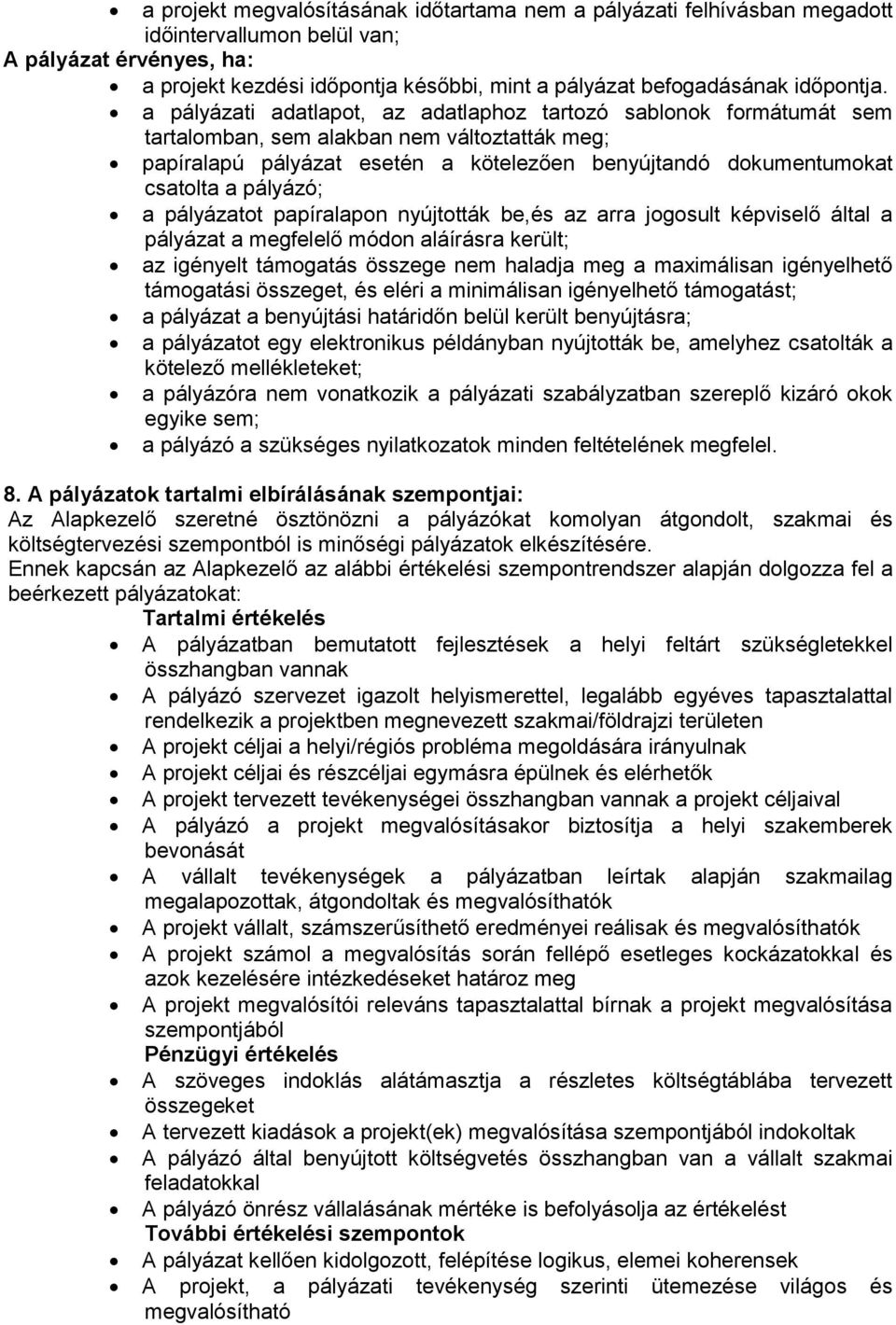 a pályázati adatlapot, az adatlaphoz tartozó sablonok formátumát sem tartalomban, sem alakban nem változtatták meg; papíralapú pályázat esetén a kötelezően benyújtandó dokumentumokat csatolta a