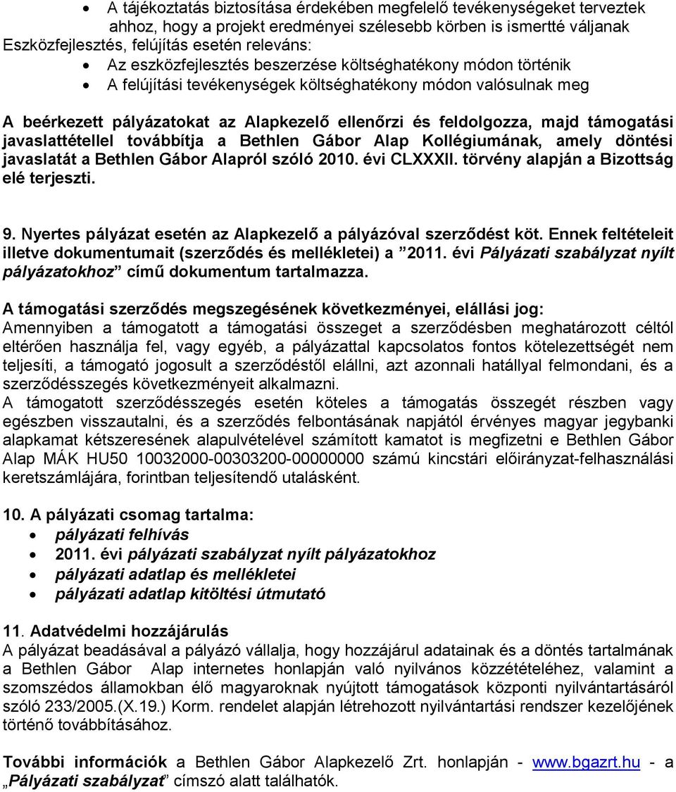 támogatási javaslattétellel továbbítja a Bethlen Gábor Alap Kollégiumának, amely döntési javaslatát a Bethlen Gábor Alapról szóló 2010. évi CLXXXII. törvény alapján a Bizottság elé terjeszti. 9.