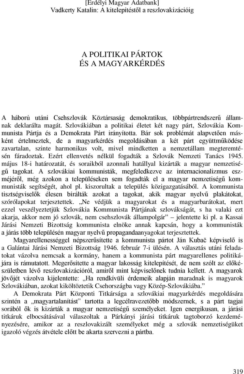 Bár sok problémát alapvetően másként értelmeztek, de a magyarkérdés megoldásában a két párt együttműködése zavartalan, szinte harmonikus volt, mivel mindketten a nemzetállam megteremtésén fáradoztak.