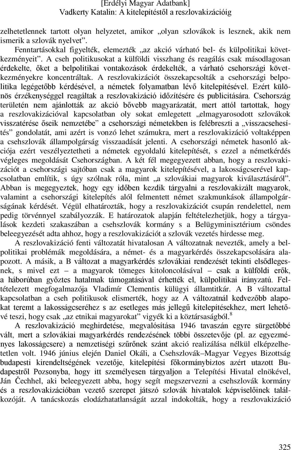 A cseh politikusokat a külföldi visszhang és reagálás csak másodlagosan érdekelte, őket a belpolitikai vontakozások érdekelték, a várható csehországi következményekre koncentráltak.