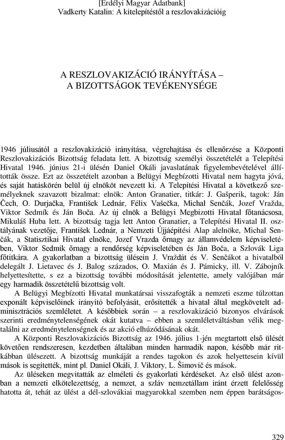 Ezt az összetételt azonban a Belügyi Megbízotti Hivatal nem hagyta jóvá, és saját hatáskörén belül új elnököt nevezett ki.