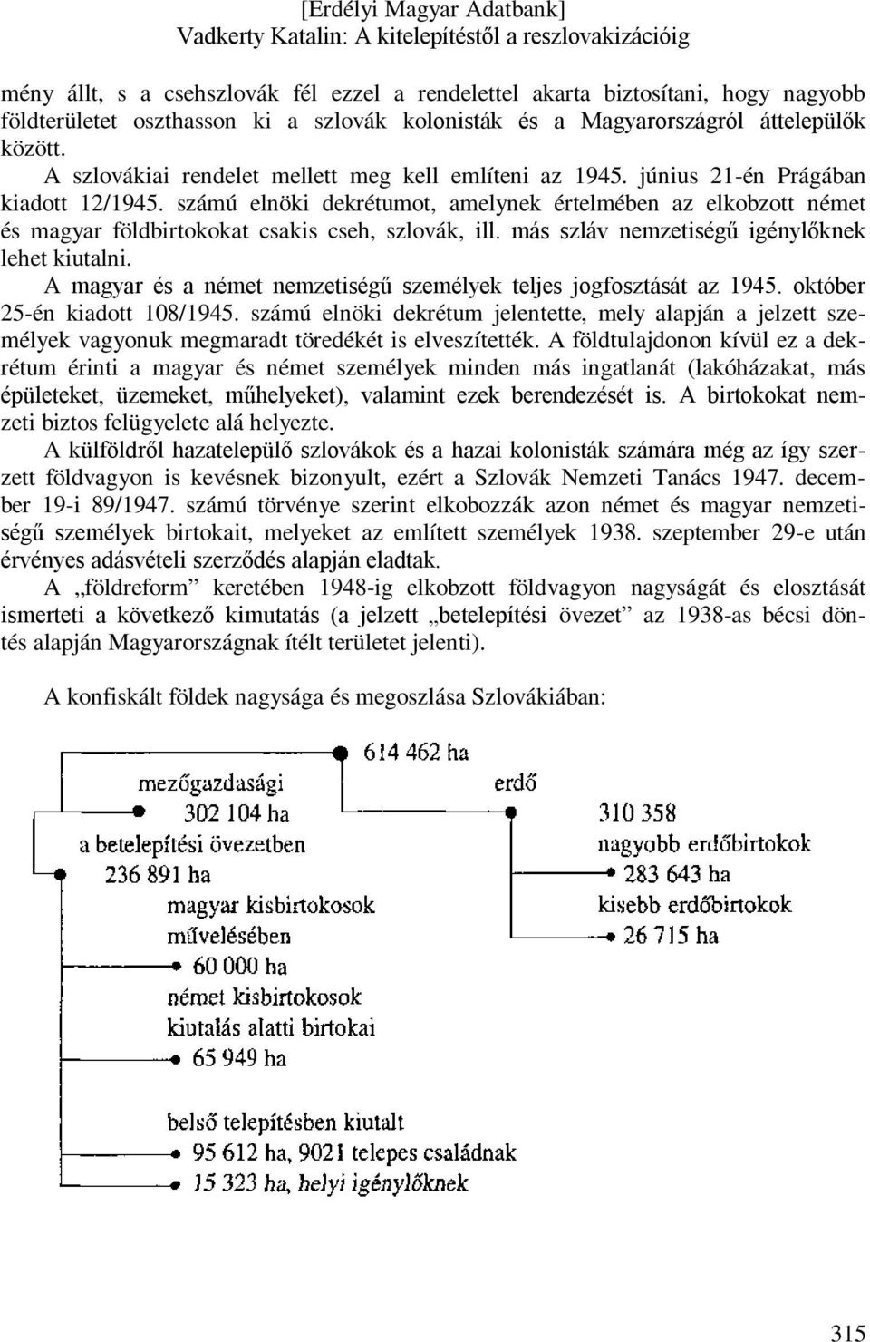 számú elnöki dekrétumot, amelynek értelmében az elkobzott német és magyar földbirtokokat csakis cseh, szlovák, ill. más szláv nemzetiségű igénylőknek lehet kiutalni.