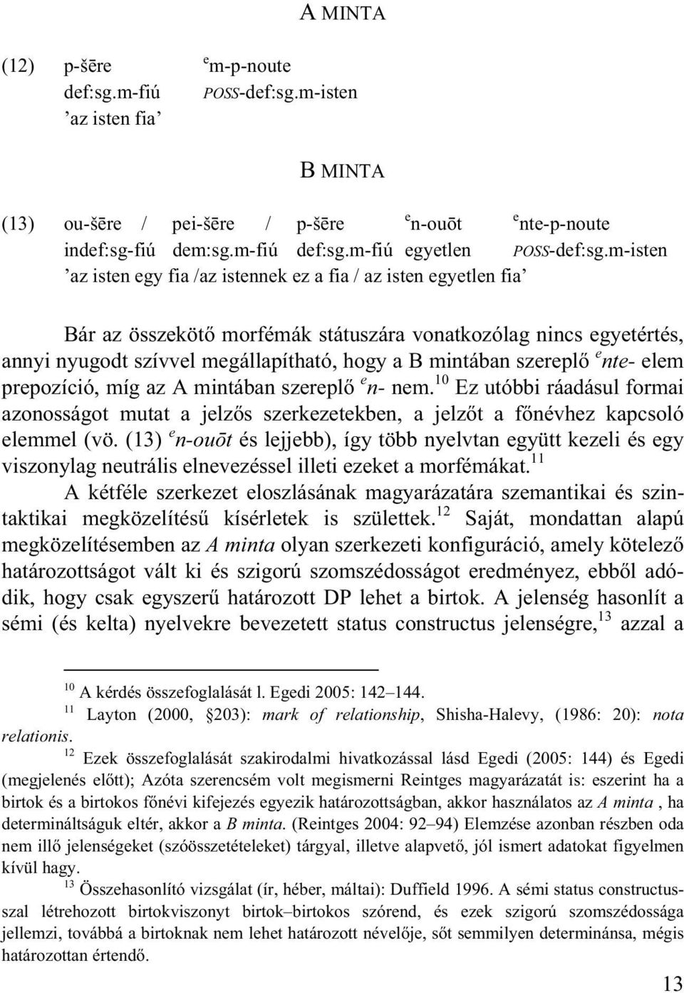 m-isten az isten egy fia /az istennek ez a fia / az isten egyetlen fia Bár az összeköt morfémák státuszára vonatkozólag nincs egyetértés, annyi nyugodt szívvel megállapítható, hogy a B mintában