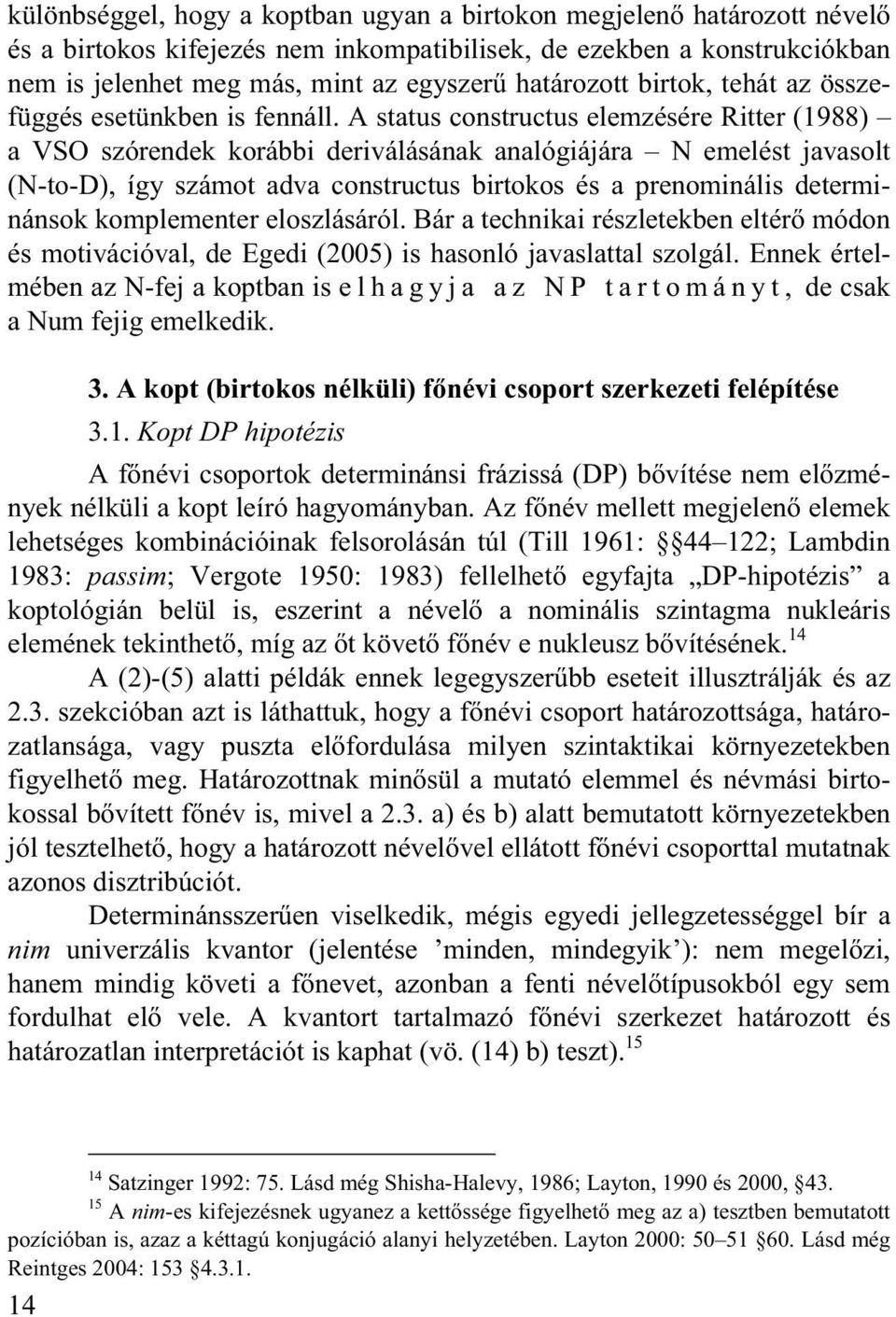 A status constructus elemzésére Ritter (1988) a VSO szórendek korábbi deriválásának analógiájára N emelést javasolt (N-to-D), így számot adva constructus birtokos és a prenominális determinánsok