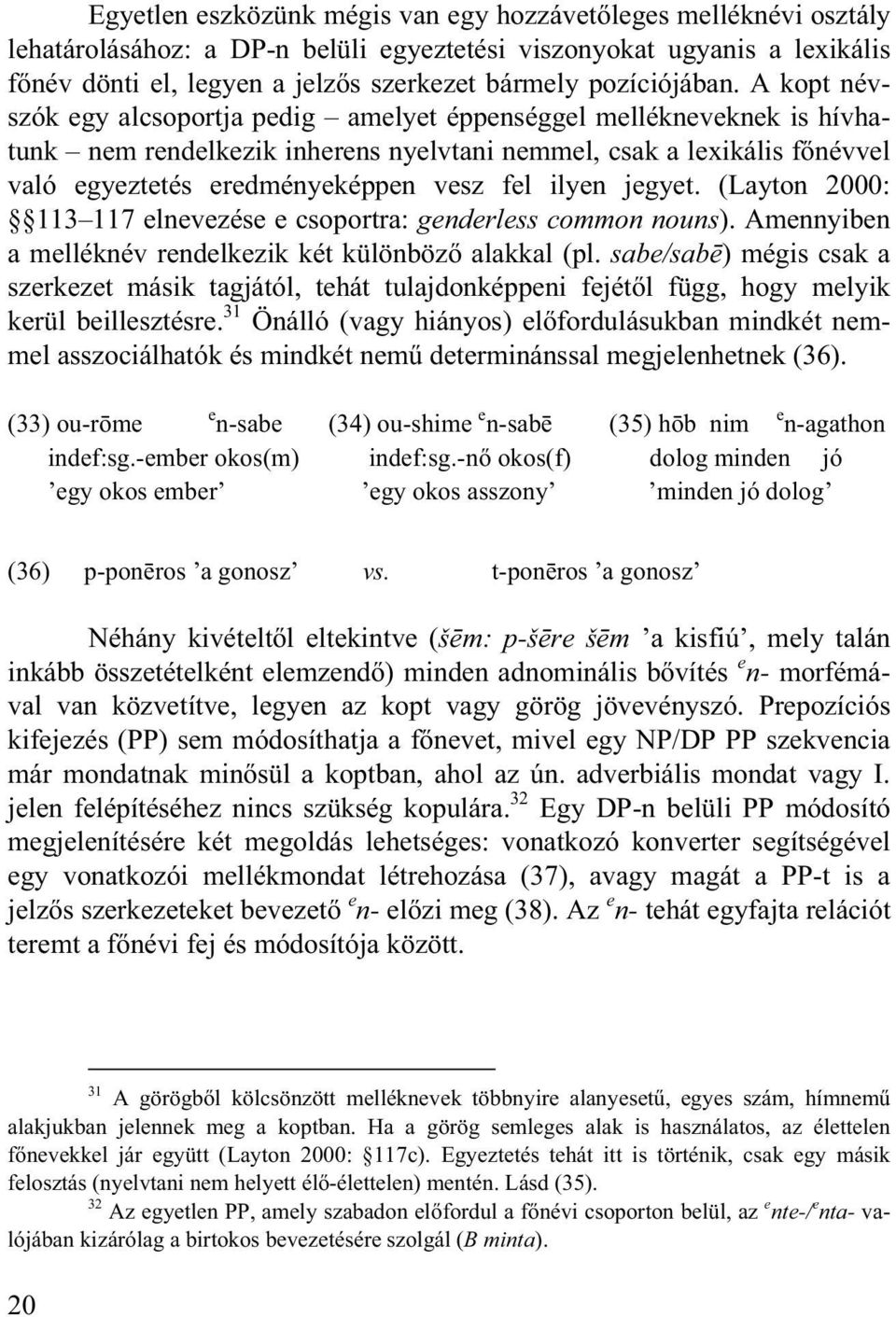 A kopt névszók egy alcsoportja pedig amelyet éppenséggel mellékneveknek is hívhatunk nem rendelkezik inherens nyelvtani nemmel, csak a lexikális f névvel való egyeztetés eredményeképpen vesz fel