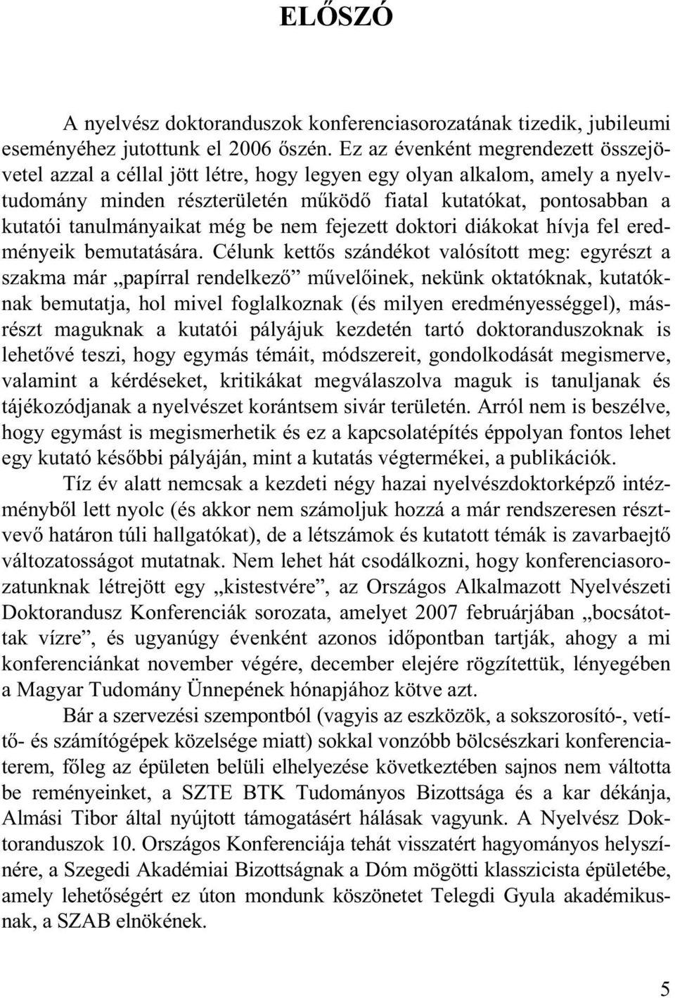 tanulmányaikat még be nem fejezett doktori diákokat hívja fel eredményeik bemutatására.