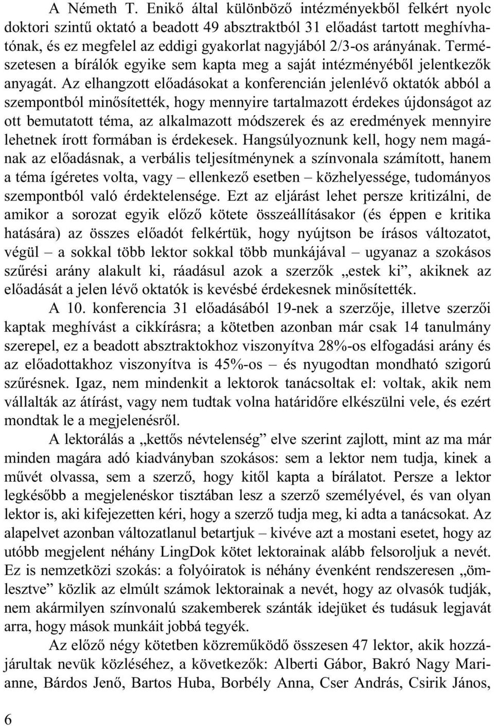Természetesen a bírálók egyike sem kapta meg a saját intézményéb l jelentkez k anyagát.
