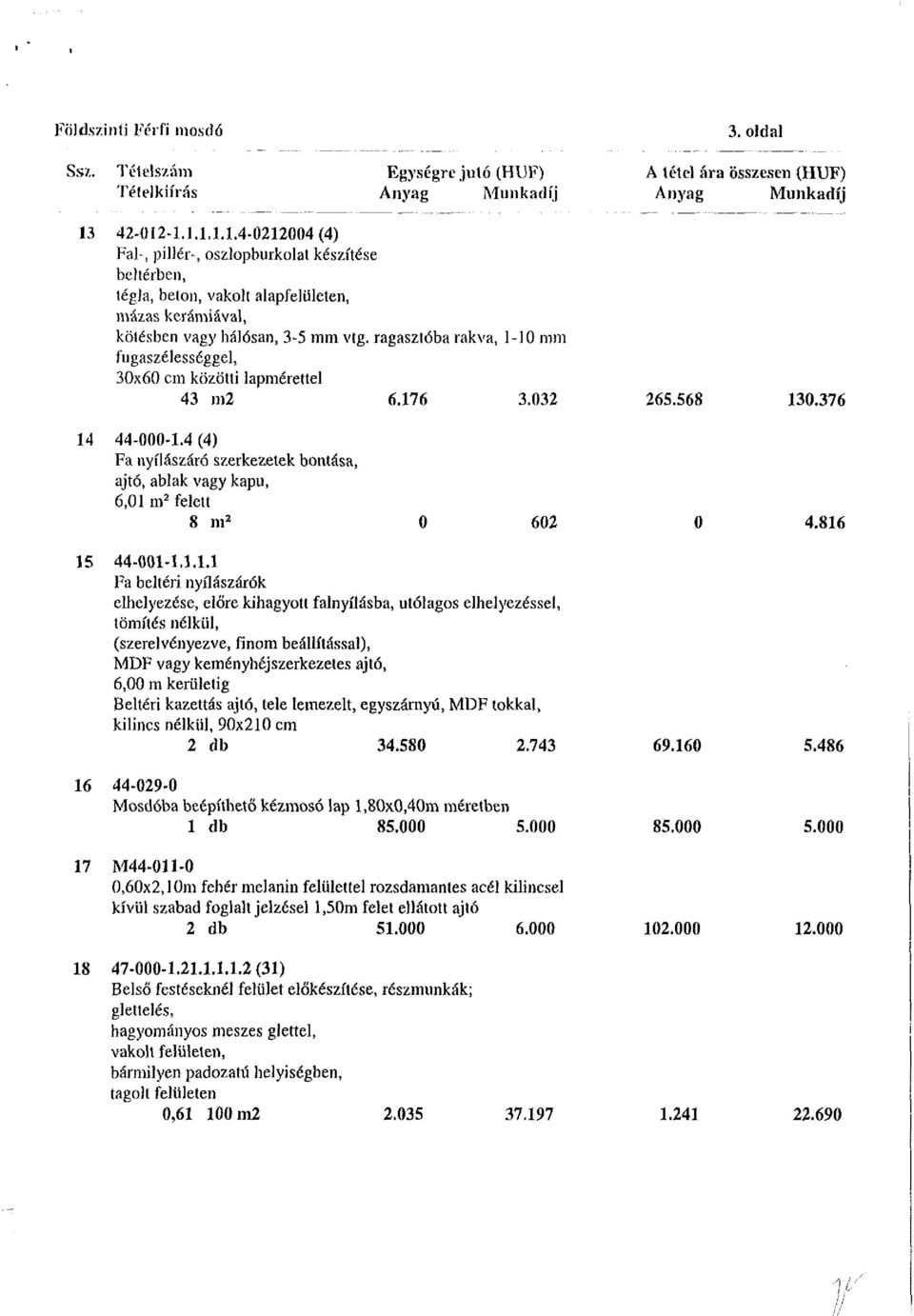 ragasztóba rakva, 1-10 mm fugaszélességgel, 30x60 cm közötti lapmérettel 43 m2 6.176 3.032 265.568 130.376 14 44-000-1.