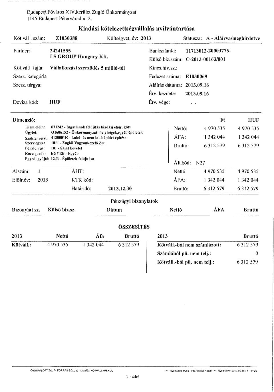 Vállalkozási szerződés 5 millió-tól HUF Bankszámla: 11713012-20003775- Külső biz.szám: C-2013-00163/001 Kincs.hiv.sz.: Fedezet száma: E1030069 Aláírás dátuma: 2013.09.16 Érv. kezdete: 2013.09.16 Érv. vége:.