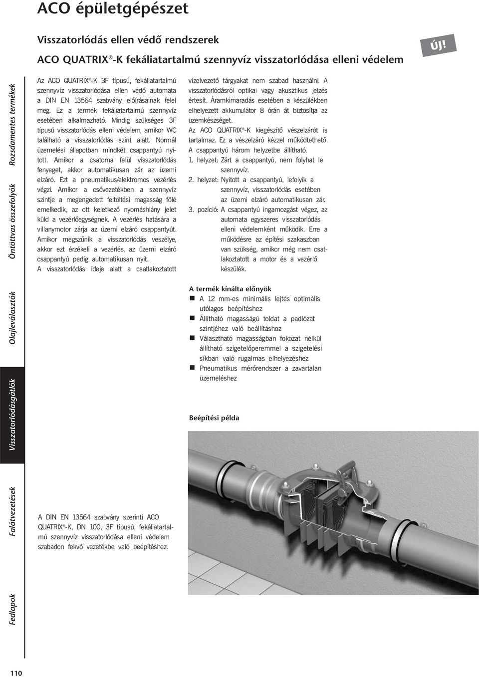 előírásainak felel meg. Ez a termék fekáliatartalmú szennyvíz esetében alkalmazható. Mindig szükséges 3F típusú visszatorlódás elleni védelem, amikor WC található a visszatorlódás szint alatt.