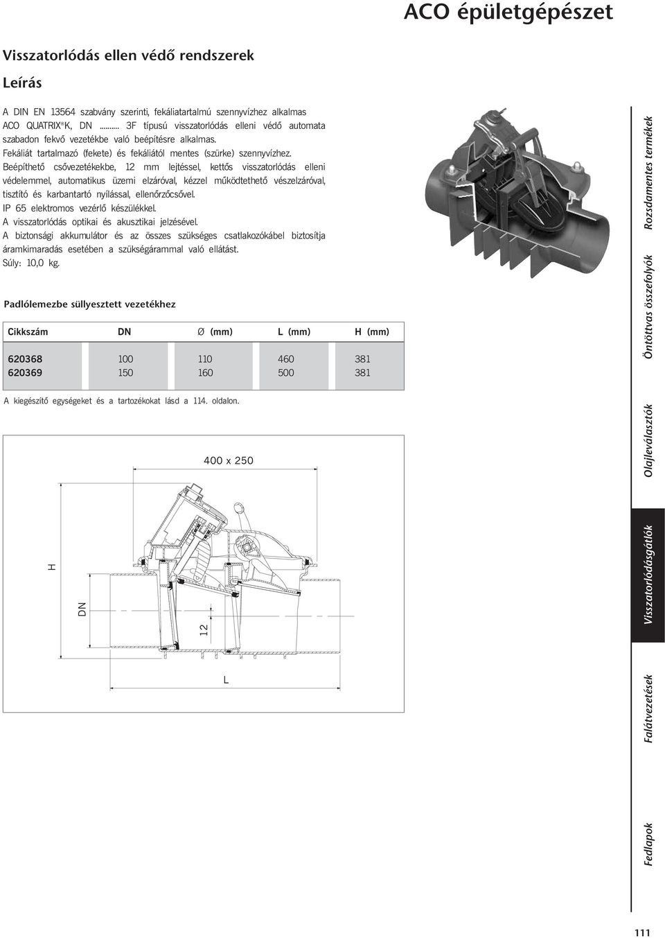 Beépíthető csővezetékekbe, 12 mm lejtéssel, kettős visszatorlódás elleni védelemmel, automatikus üzemi elzáróval, kézzel működtethető vészelzáróval, tisztító és karbantartó nyílással, ellenőrzőcsővel.