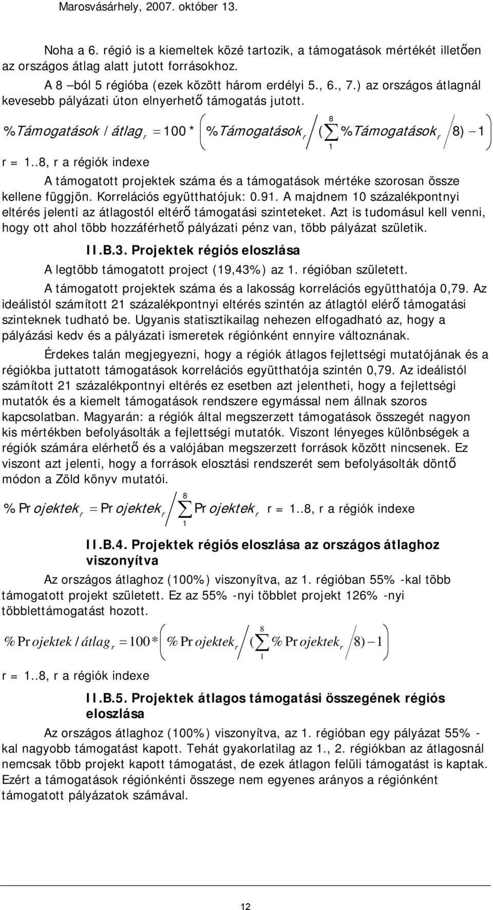 .8, r a régiók indexe A támogatott projektek száma és a támogatások mértéke szorosan össze kellene függjön. Korrelációs együtthatójuk: 0.91.