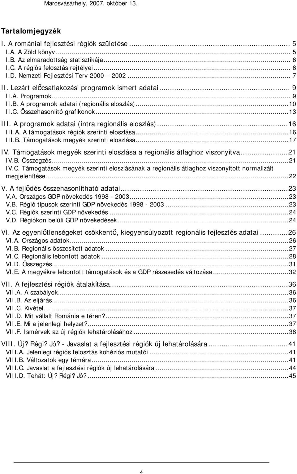 Összehasonlító grafikonok...13 III. A programok adatai (intra regionális eloszlás)...16 III.A. A támogatások régiók szerinti eloszlása...16 III.B. Támogatások megyék szerinti eloszlása...17 IV.