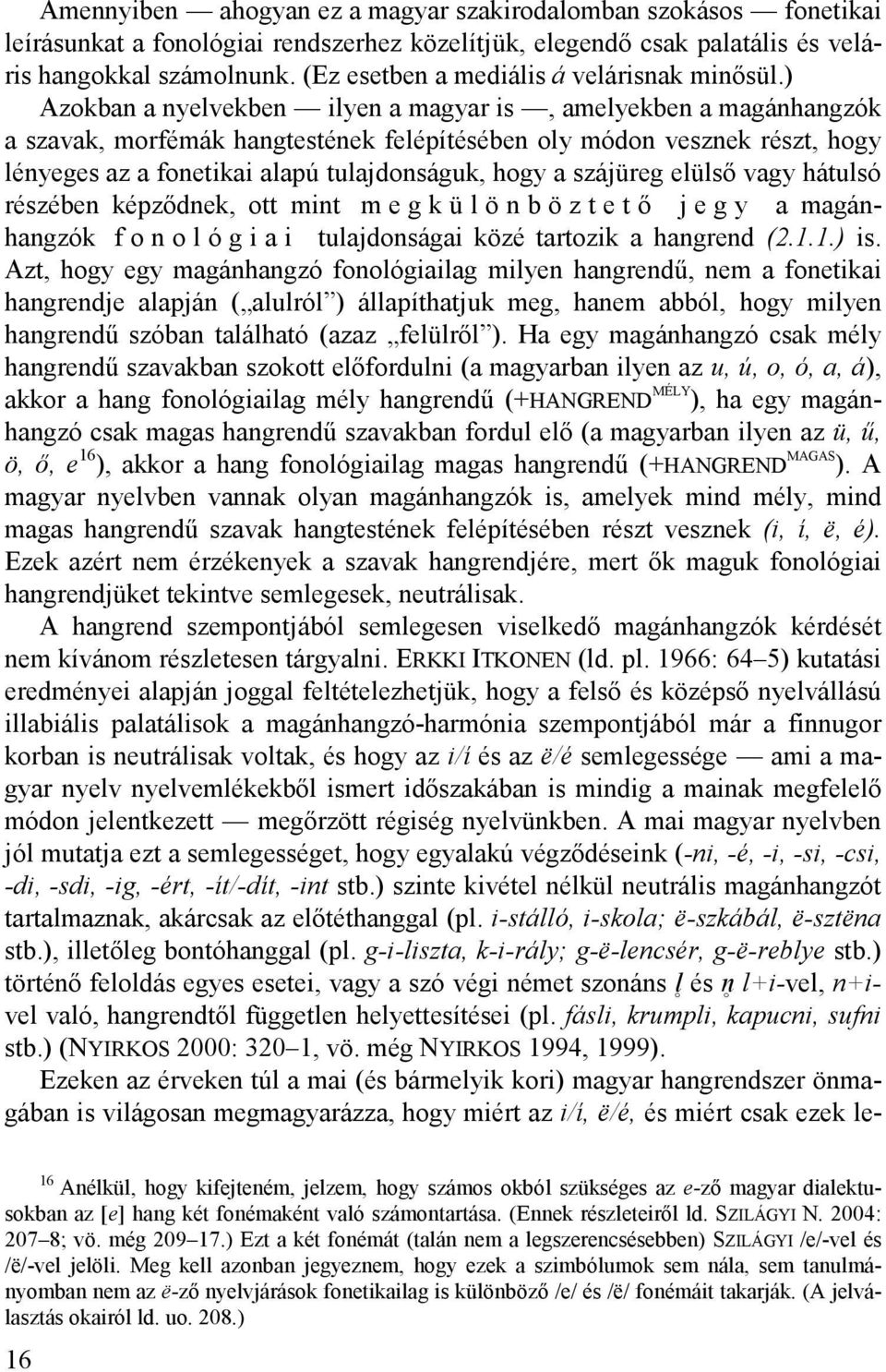 ) Azokban a nyelvekben ilyen a magyar is, amelyekben a magánhangzók a szavak, morfémák hangtestének felépítésében oly módon vesznek részt, hogy lényeges az a fonetikai alapú tulajdonságuk, hogy a