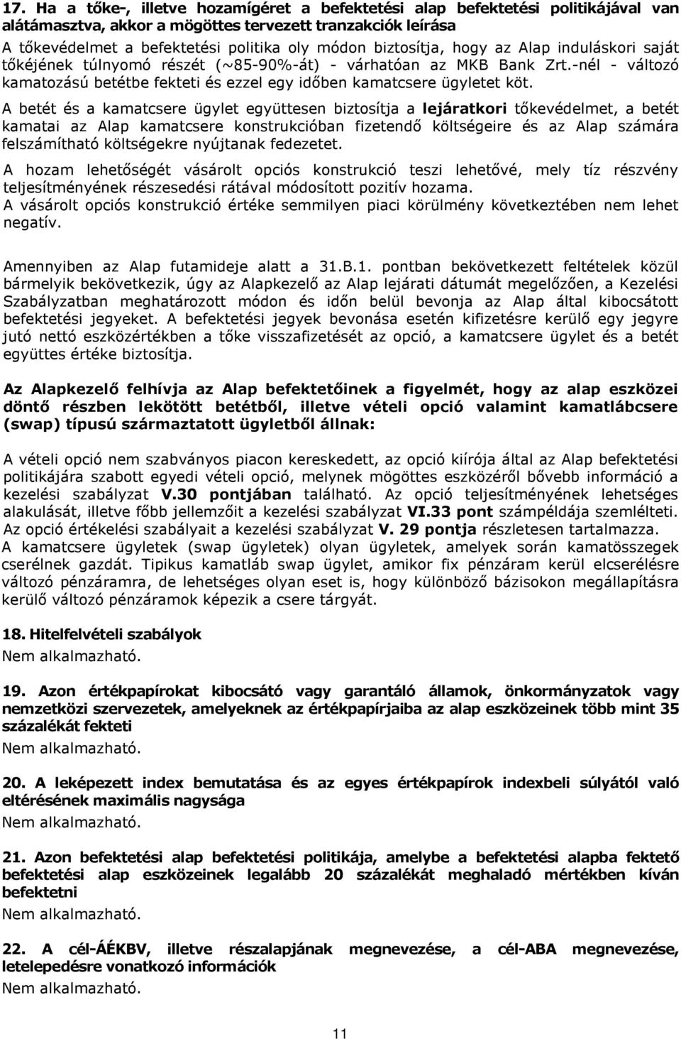 A betét és a kamatcsere ügylet együttesen biztosítja a lejáratkori tőkevédelmet, a betét kamatai az Alap kamatcsere konstrukcióban fizetendő költségeire és az Alap számára felszámítható költségekre