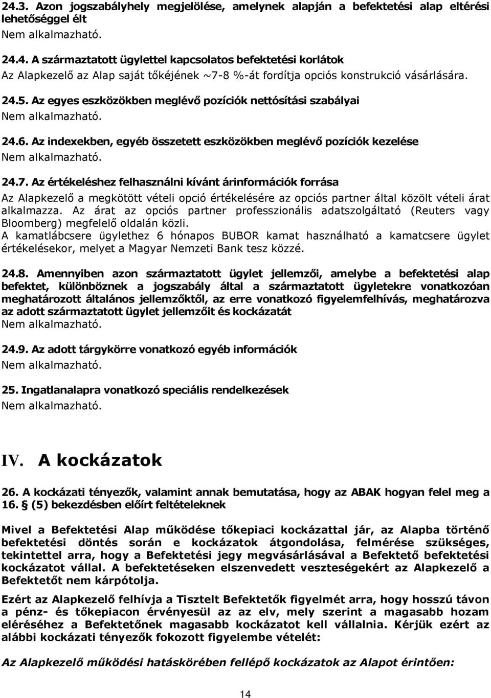 Az értékeléshez felhasználni kívánt árinformációk forrása Az Alapkezelő a megkötött vételi opció értékelésére az opciós partner által közölt vételi árat alkalmazza.